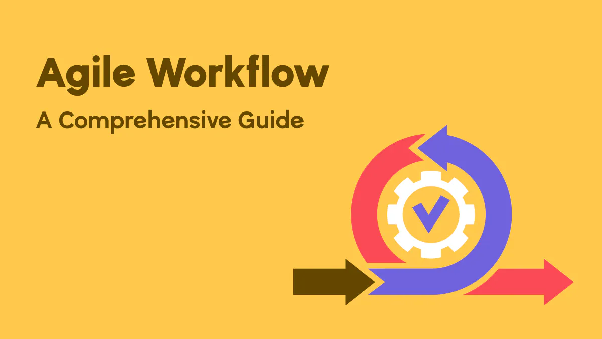 Your Ultimate Guide To Agile Workflow